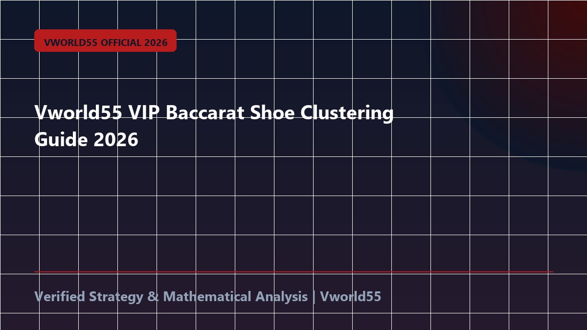 Vworld55 VIP Baccarat Shoe Clustering Guide 2026