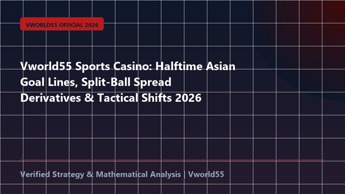 Vworld55 Sports Casino: Halftime Asian Goal Lines, Split-Ball Spread Derivatives & Tactical Shifts 2026